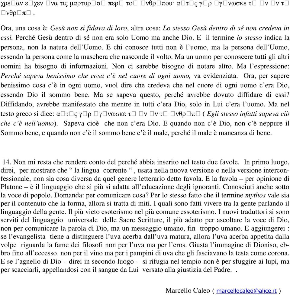 E chi conosce tutti non è l uomo, ma la persona dell Uomo, essendo la persona come la maschera che nasconde il volto. Ma un uomo per conoscere tutti gli altri uomini ha bisogno di informazioni.