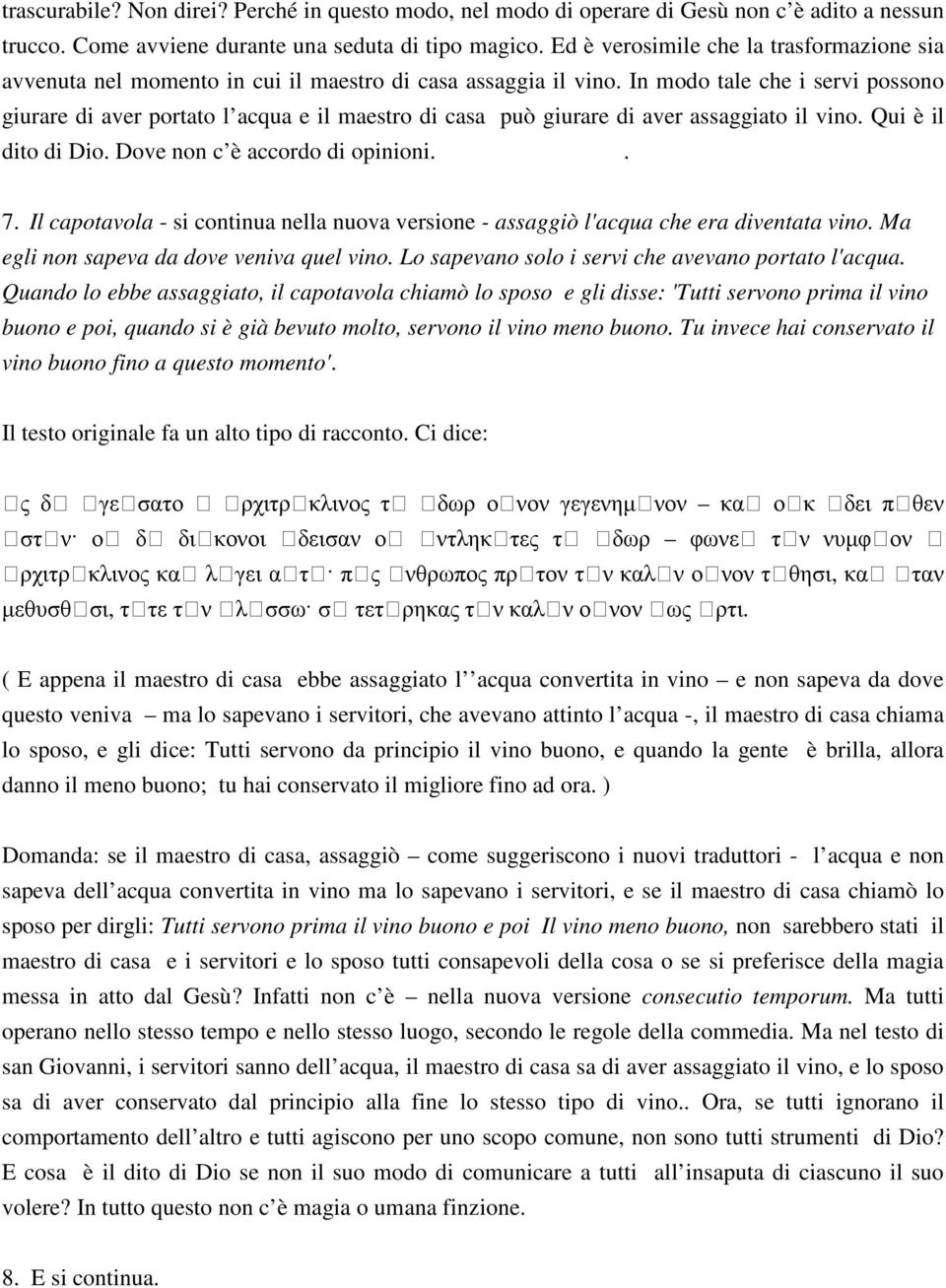 In modo tale che i servi possono giurare di aver portato l acqua e il maestro di casa può giurare di aver assaggiato il vino. Qui è il dito di Dio. Dove non c è accordo di opinioni.. 7.