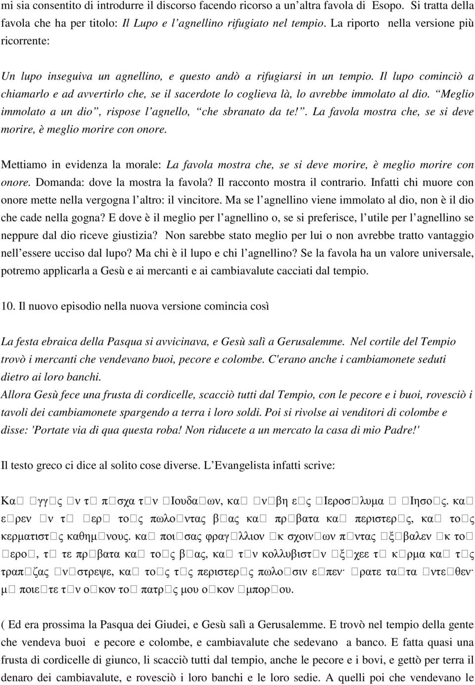 Il lupo cominciò a chiamarlo e ad avvertirlo che, se il sacerdote lo coglieva là, lo avrebbe immolato al dio. Meglio immolato a un dio, rispose l agnello, che sbranato da te!