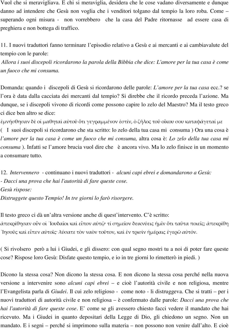 I nuovi traduttori fanno terminare l episodio relativo a Gesù e ai mercanti e ai cambiavalute del tempio con le parole: Allora i suoi discepoli ricordarono la parola della Bibbia che dice: L'amore