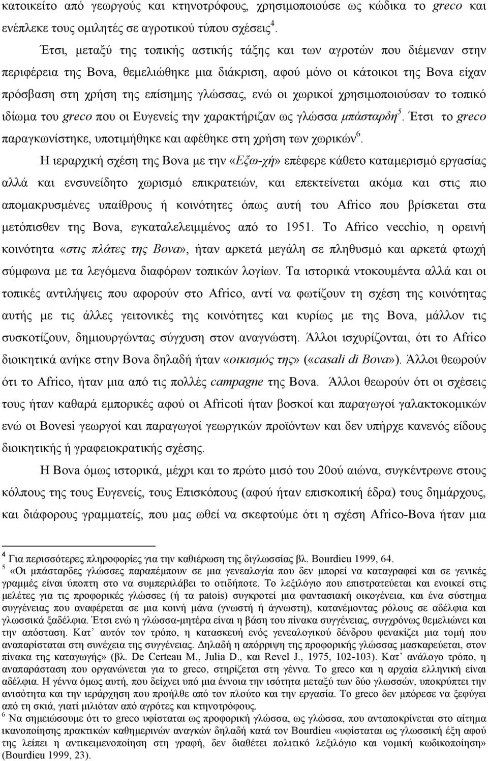 ενώ οι χωρικοί χρησιµοποιούσαν το τοπικό ιδίωµα του greco που οι Ευγενείς την χαρακτήριζαν ως γλώσσα µπάσταρδη 5. Έτσι το greco παραγκωνίστηκε, υποτιµήθηκε και αφέθηκε στη χρήση των χωρικών 6.