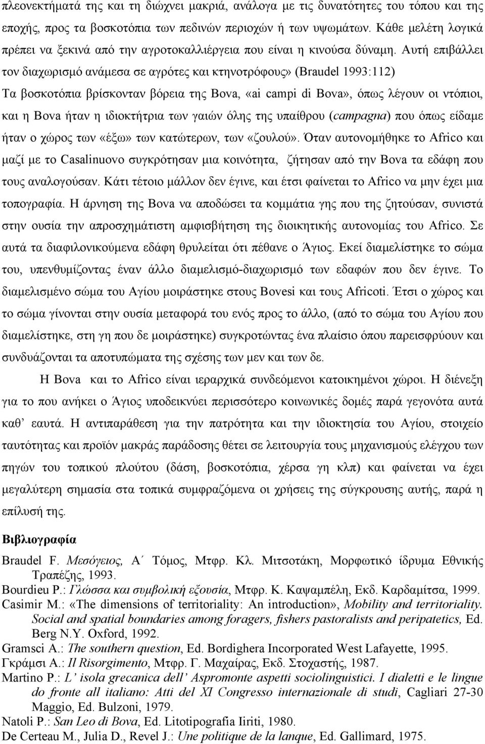 Αυτή επιβάλλει τον διαχωρισµό ανάµεσα σε αγρότες και κτηνοτρόφους» (Braudel 1993:112) Τα βοσκοτόπια βρίσκονταν βόρεια της Bova, «ai campi di Bova», όπως λέγουν οι ντόπιοι, και η Bova ήταν η