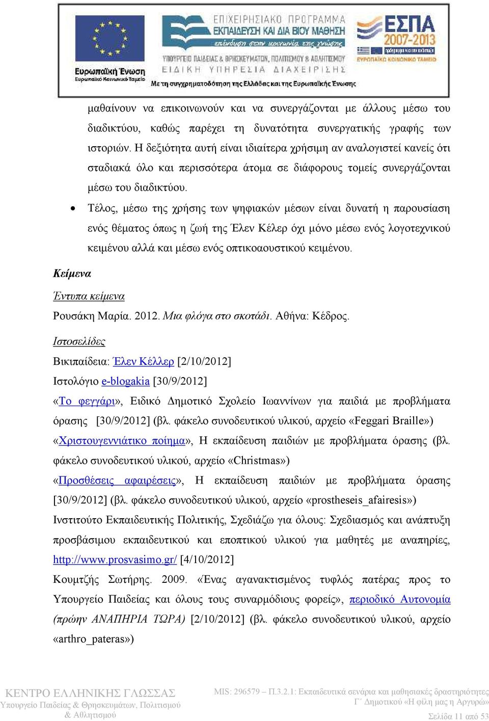 Τέλος, μέσω της χρήσης των ψηφιακών μέσων είναι δυνατή η παρουσίαση ενός θέματος όπως η ζωή της Έλεν Κέλερ όχι μόνο μέσω ενός λογοτεχνικού κειμένου αλλά και μέσω ενός οπτικοαουστικού κειμένου.