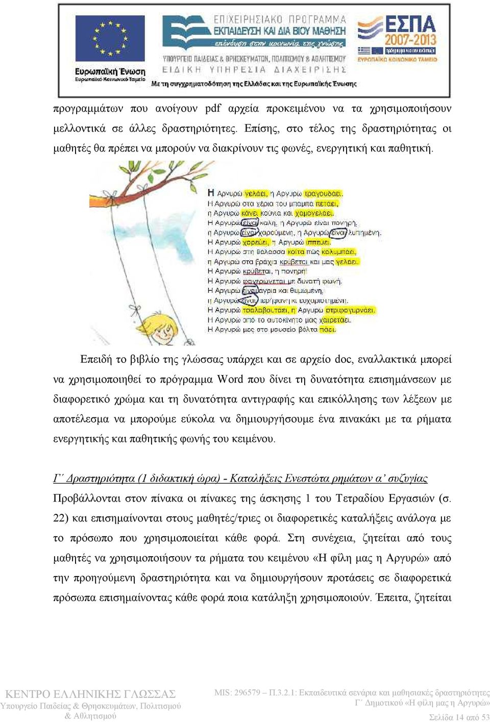 Επειδή το βιβλίο της γλώσσας υπάρχει και σε αρχείο doc, εναλλακτικά μπορεί να χρησιμοποιηθεί το πρόγραμμα Word που δίνει τη δυνατότητα επισημάνσεων με διαφορετικό χρώμα και τη δυνατότητα αντιγραφής