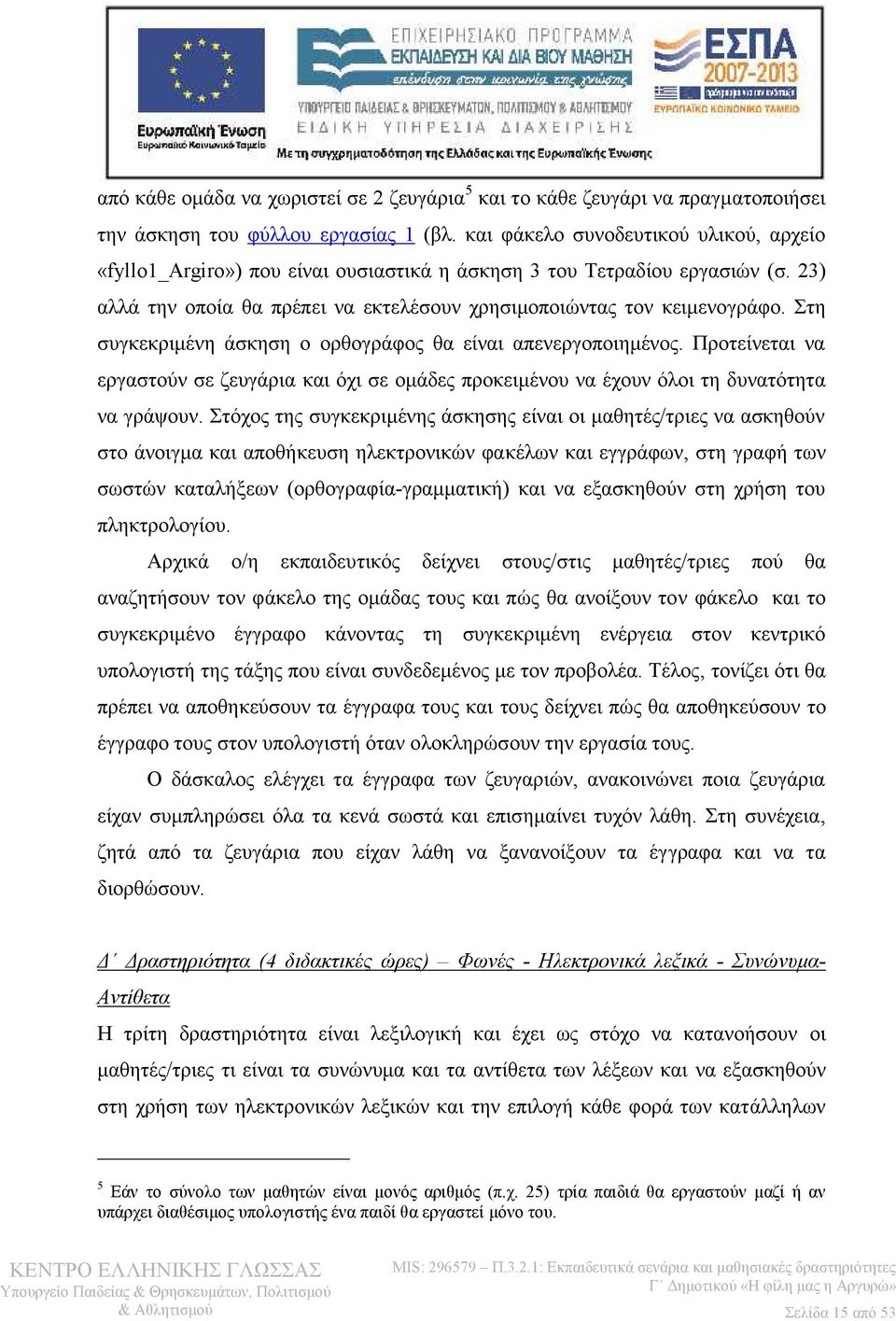 Στη συγκεκριμένη άσκηση ο ορθογράφος θα είναι απενεργοποιημένος. Προτείνεται να εργαστούν σε ζευγάρια και όχι σε ομάδες προκειμένου να έχουν όλοι τη δυνατότητα να γράψουν.