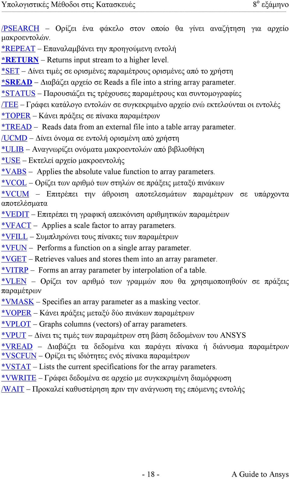 *STATUS Παρουσιάζει τις τρέχουσες παραµέτρους και συντοµογραφίες /TEE Γράφει κατάλογο εντολών σε συγκεκριµένο αρχείο ενώ εκτελούνται οι εντολές *TOPER Κάνει πράξεις σε πίνακα παραµέτρων *TREAD Reads