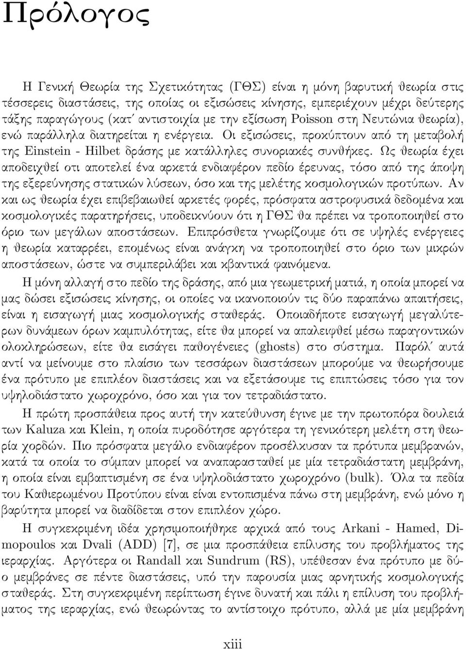 Ως θεωρία έχει αποδειχθεί οτι αποτελεί ένα αρκετά ενδιαφέρον πεδίο έρευνας, τόσο από της άποψη της εξερεύνησης στατικών λύσεων, όσο και της μελέτης κοσμολογικών προτύπων.