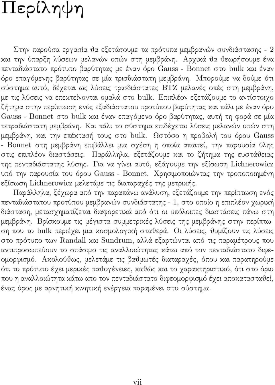 Μπορούμε να δούμε ότι σύστημα αυτό, δέχεται ως λύσεις τρισδιάστατες BTZ μελανές οπές στη μεμβράνη, με τις λύσεις να επεκτείνονται ομαλά στο bulk.