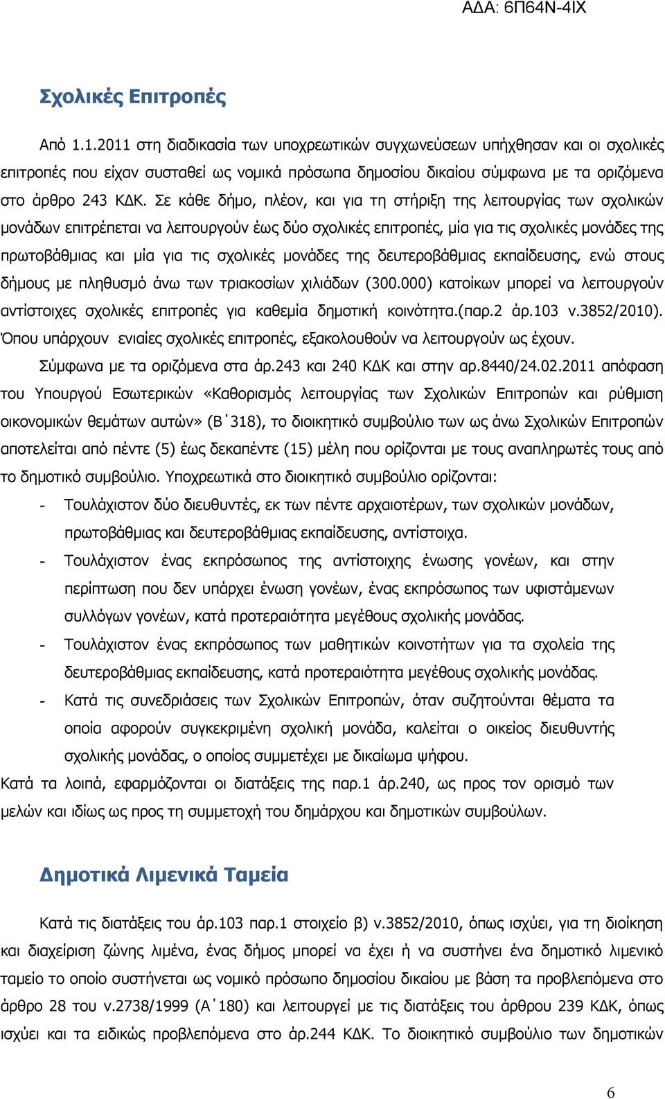 Σε κάθε δήμο, πλέον, και για τη στήριξη της λειτουργίας των σχολικών μονάδων επιτρέπεται να λειτουργούν έως δύο σχολικές επιτροπές, μία για τις σχολικές μονάδες της πρωτοβάθμιας και μία για τις