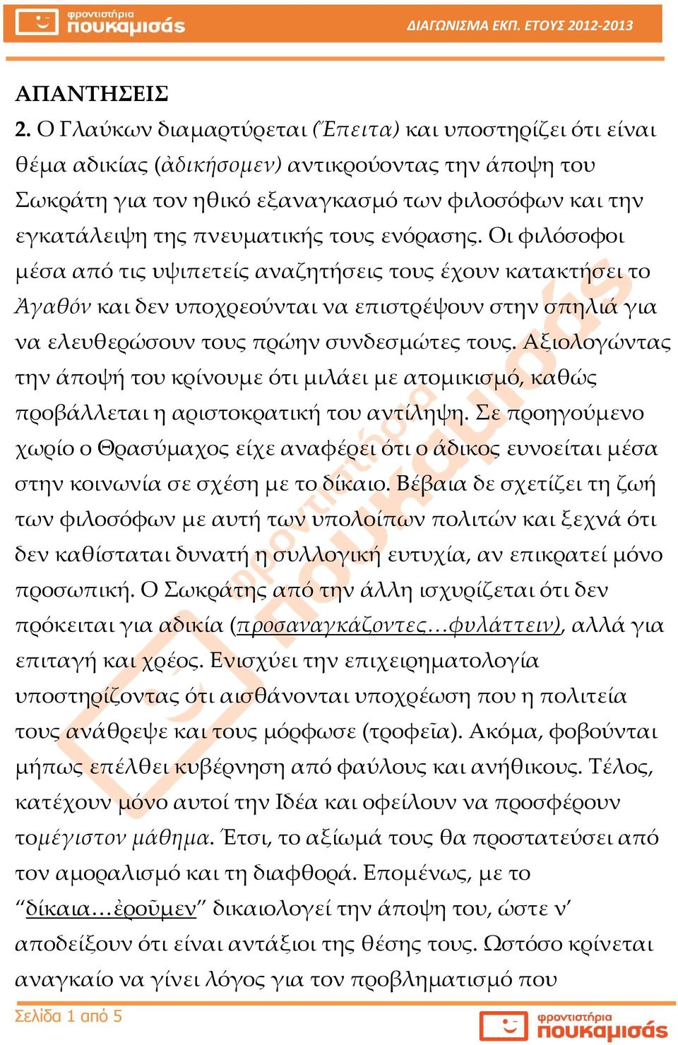 τους ενόρασης. Οι φιλόσοφοι μέσα από τις υψιπετείς αναζητήσεις τους έχουν κατακτήσει το Ἀγαθόν και δεν υποχρεούνται να επιστρέψουν στην σπηλιά για να ελευθερώσουν τους πρώην συνδεσμώτες τους.