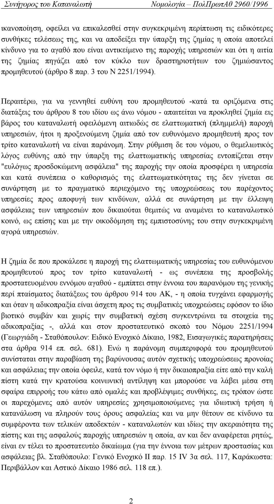 Περαιτέρω, για να γεννηθεί ευθύνη του προμηθευτού -κατά τα οριζόμενα στις διατάξεις του άρθρου 8 του ιδίου ως άνω νόμου - απαιτείται να προκληθεί ζημία εις βάρος του καταναλωτή οφειλόμενη αιτιωδώς σε