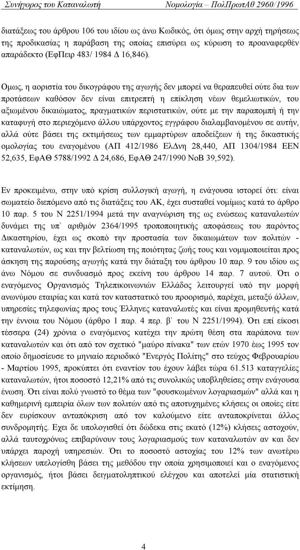 περιστατικών, ούτε με την παραπομπή ή την καταφυγή στο περιεχόμενο άλλου υπάρχοντος εγγράφου διαλαμβανομένου σε αυτήν, αλλά ούτε βάσει της εκτιμήσεως των εμμαρτύρων αποδείξεων ή της δικαστικής