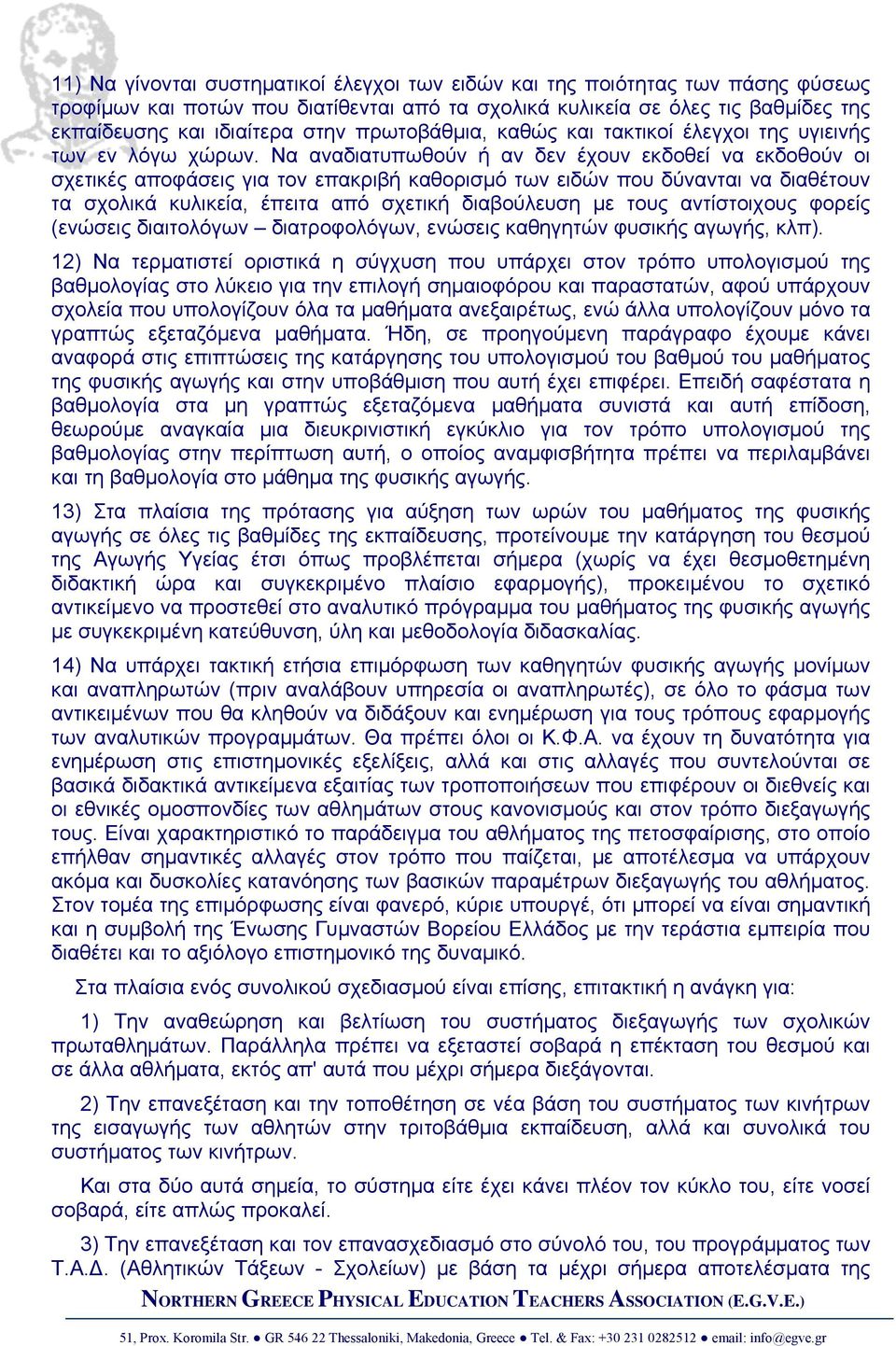 Να αναδιατυπωθούν ή αν δεν έχουν εκδοθεί να εκδοθούν οι σχετικές αποφάσεις για τον επακριβή καθορισμό των ειδών που δύνανται να διαθέτουν τα σχολικά κυλικεία, έπειτα από σχετική διαβούλευση με τους