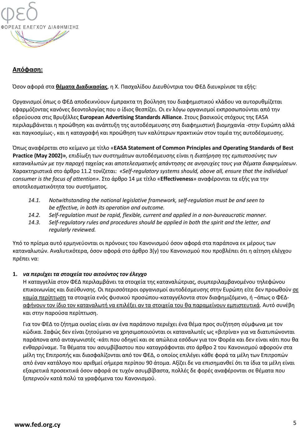 θεσπίζει. Οι εν λόγω οργανισμοί εκπροσωπούνται από την εδρεύουσα στις Βρυξέλλες Eurpean Advertising Standards Alliance.
