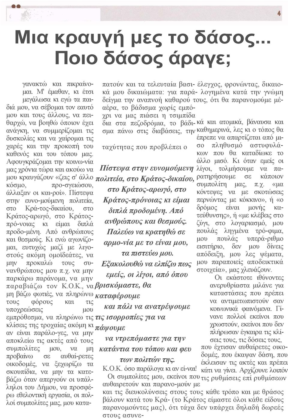 προκοπή του καθενός και του τόπου µας. Αφουγκράζοµαι την κοινω-νία µας χρόνια τώρα και ακούω να µου κραυγάζουν «ζεις σ' άλλο κόσµο, προ-σγειώσου, άλλαξαν οι και-ροί».