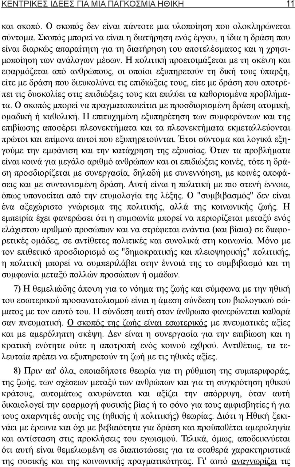 Η πολιτική προετοιμάζεται με τη σκέψη και εφαρμόζεται από ανθρώπους, οι οποίοι εξυπηρετούν τη δική τους ύπαρξη, είτε με δράση που διευκολύνει τις επιδιώξεις τους, είτε με δράση που αποτρέπει τις