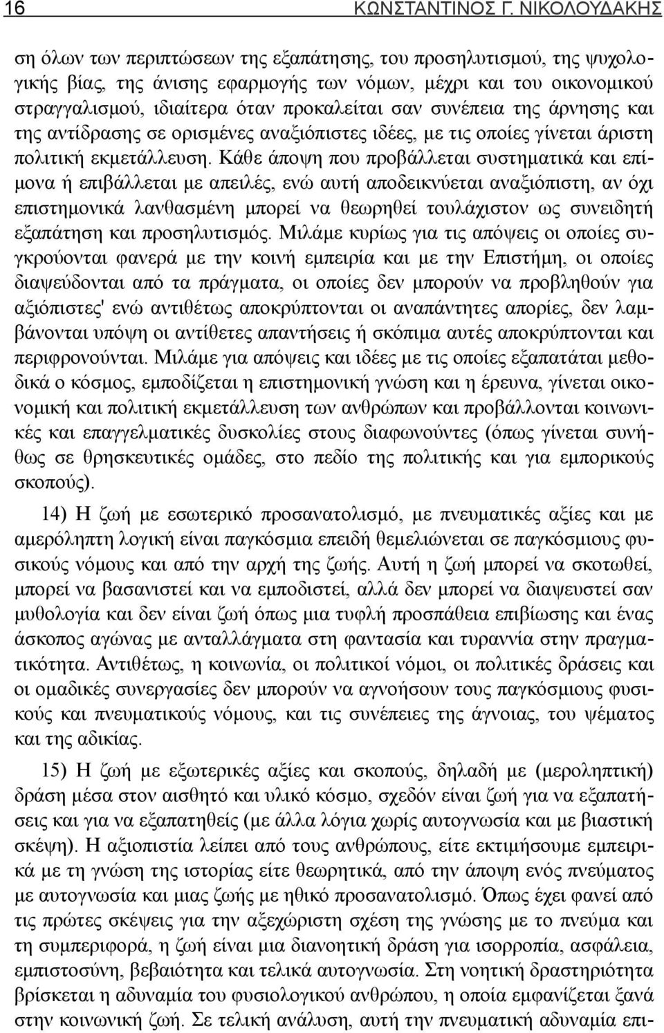 συνέπεια της άρνησης και της αντίδρασης σε ορισμένες αναξιόπιστες ιδέες, με τις οποίες γίνεται άριστη πολιτική εκμετάλλευση.