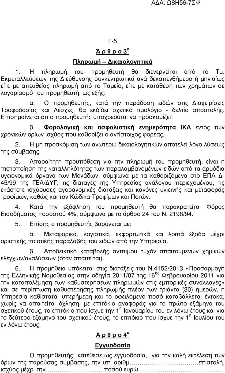 Ο προµηθευτής, κατά την παράδοση ειδών στις ιαχειρίσεις Τροφοδοσίας και Λέσχες, θα εκδίδει σχετικό τιµολόγιο - δελτίο αποστολής. Επισηµαίνεται ότι ο προµηθευτής υποχρεούται να προσκοµίζει: β.