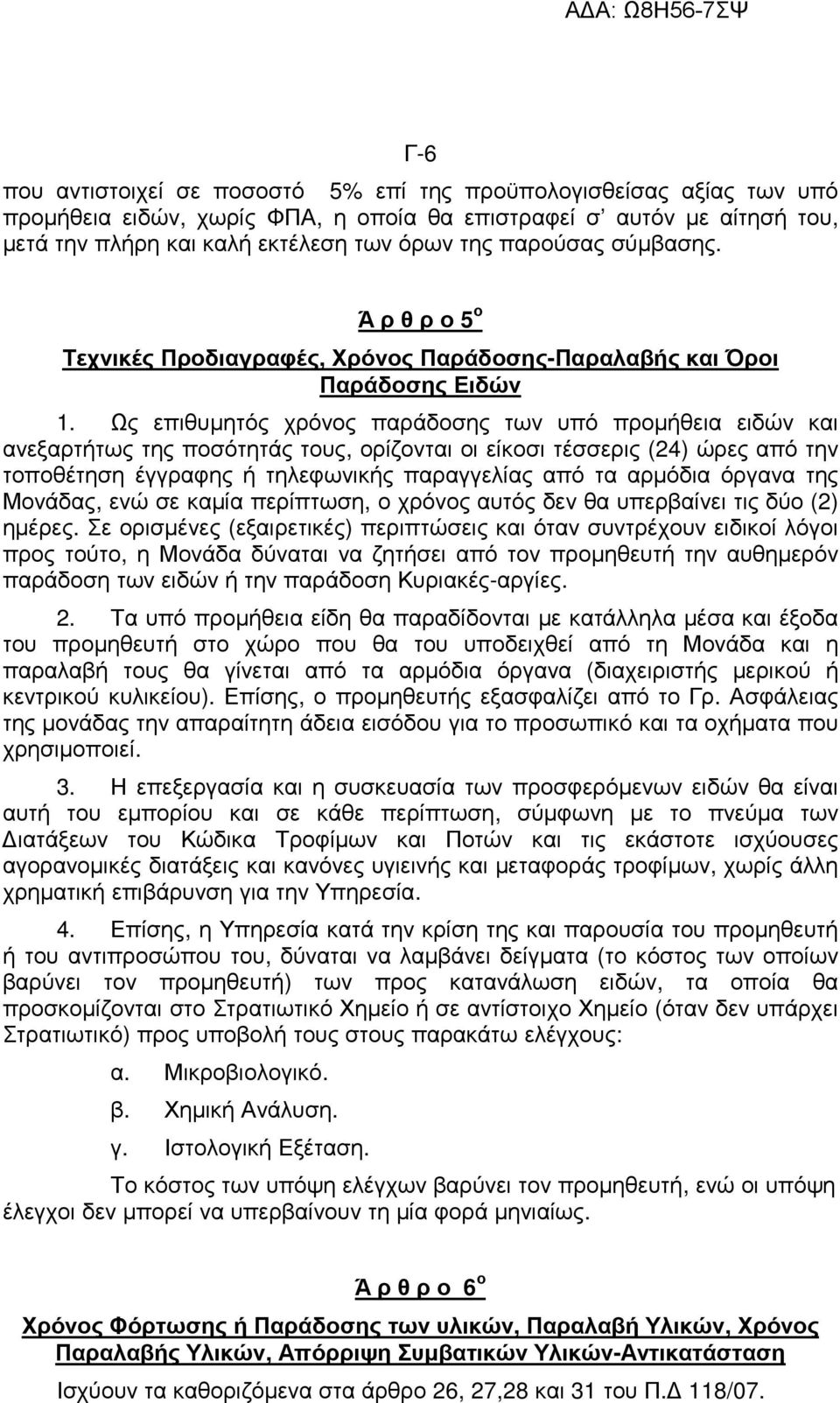 Ως επιθυµητός χρόνος παράδοσης των υπό προµήθεια ειδών και ανεξαρτήτως της ποσότητάς τους, ορίζονται οι είκοσι τέσσερις (24) ώρες από την τοποθέτηση έγγραφης ή τηλεφωνικής παραγγελίας από τα αρµόδια