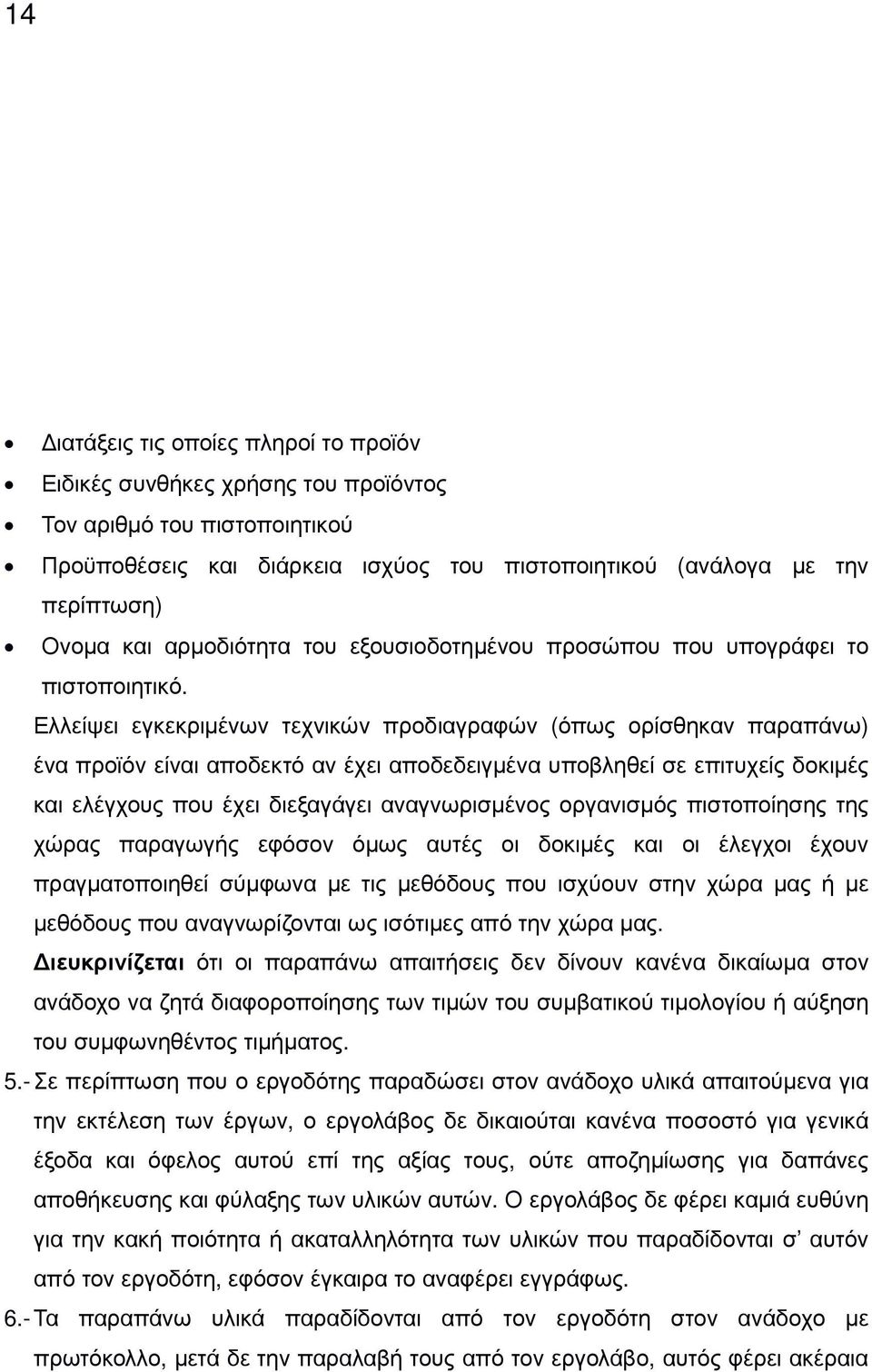 Ελλείψει εγκεκριµένων τεχνικών προδιαγραφών (όπως ορίσθηκαν παραπάνω) ένα προϊόν είναι αποδεκτό αν έχει αποδεδειγµένα υποβληθεί σε επιτυχείς δοκιµές και ελέγχους που έχει διεξαγάγει αναγνωρισµένος