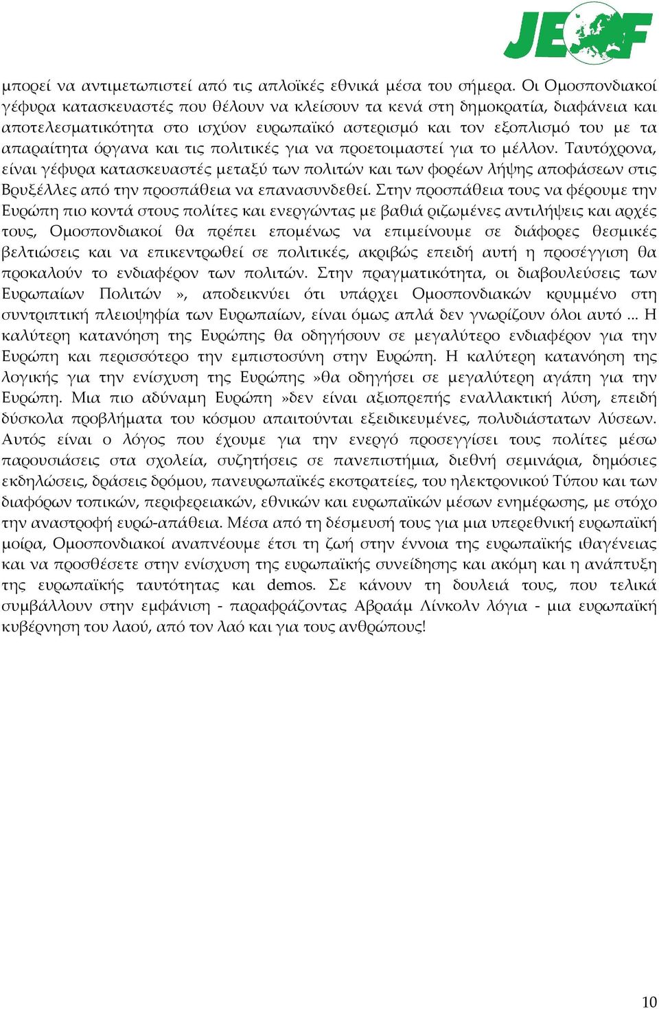 τις πολιτικές για να προετοιμαστεί για το μέλλον. Ταυτόχρονα, είναι γέφυρα κατασκευαστές μεταξύ των πολιτών και των φορέων λήψης αποφάσεων στις Βρυξέλλες από την προσπάθεια να επανασυνδεθεί.