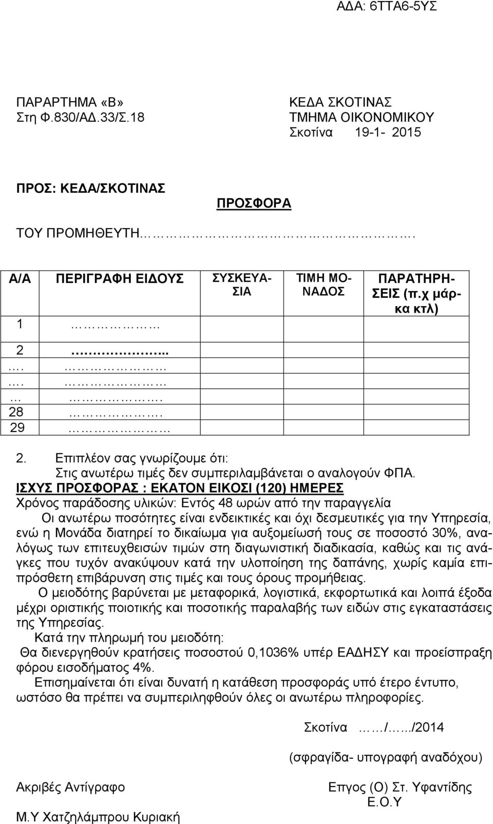 ΙΣΧΥΣ ΠΡΟΣΦΟΡΑΣ : EKATON EIKΟΣΙ (120) ΗΜΕΡΕΣ Χρόνος παράδοσης υλικών: Εντός 48 ωρών από την παραγγελία Οι ανωτέρω ποσότητες είναι ενδεικτικές και όχι δεσμευτικές για την Υπηρεσία, ενώ η Μονάδα