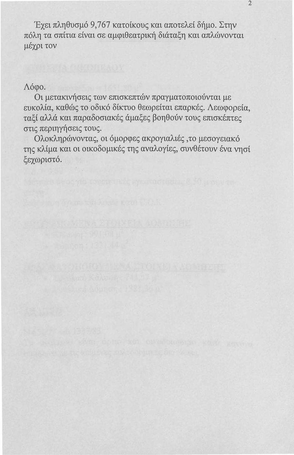 Οι μετακινήσεις των επισκεπτών πραγματοποιούνται με ευκολία, καθώς το οδικό δίκτυο θεωρείται επαρκές.