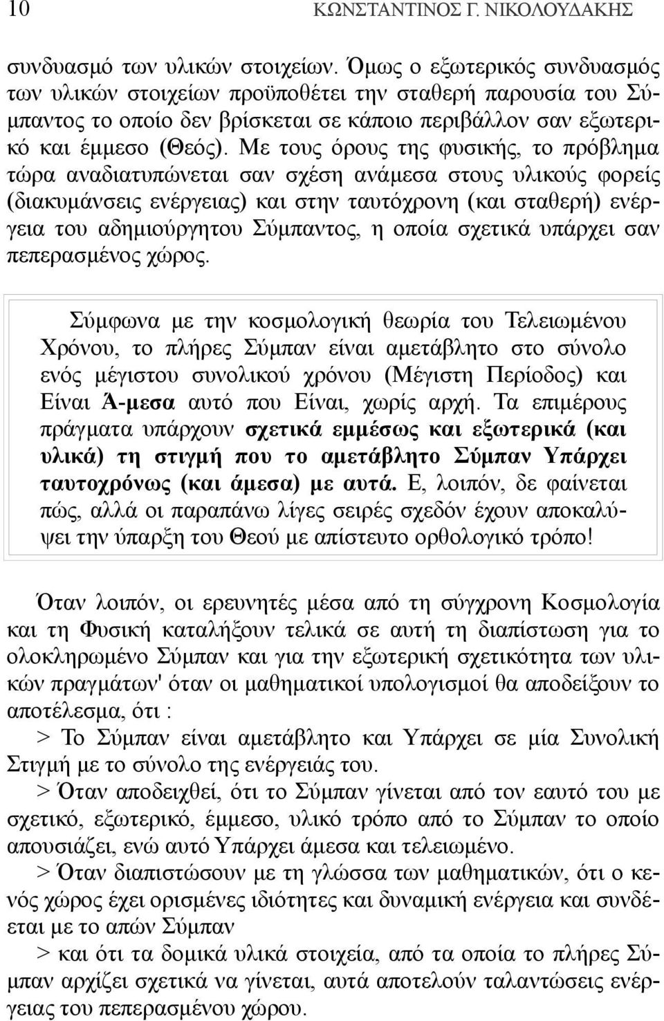 Με τους όρους της φυσικής, το πρόβλημα τώρα αναδιατυπώνεται σαν σχέση ανάμεσα στους υλικούς φορείς (διακυμάνσεις ενέργειας) και στην ταυτόχρονη (και σταθερή) ενέργεια του αδημιούργητου Σύμπαντος, η