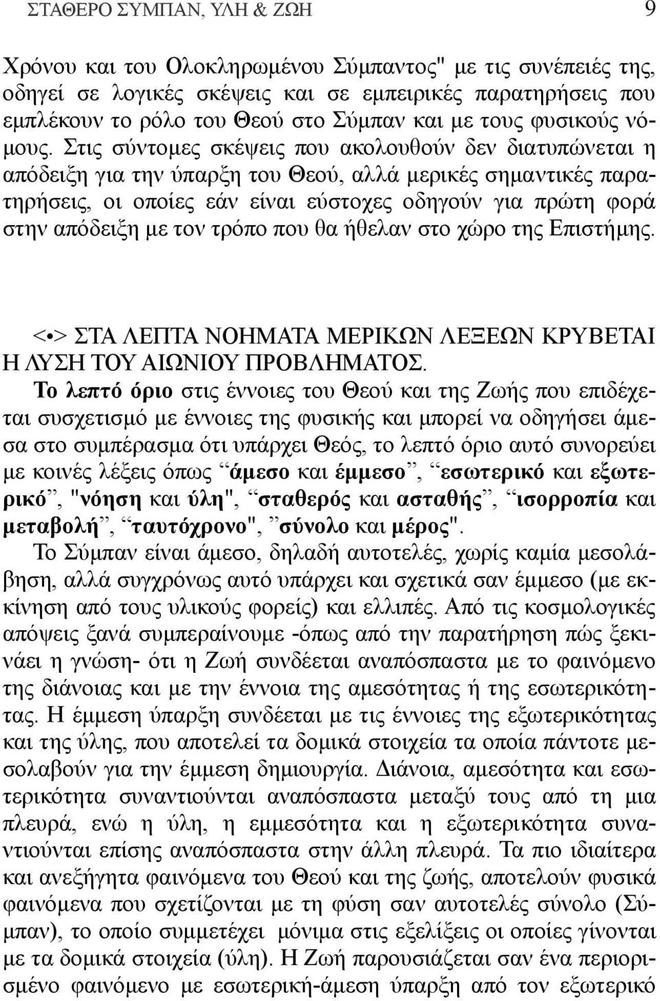 Στις σύντομες σκέψεις που ακολουθούν δεν διατυπώνεται η απόδειξη για την ύπαρξη του Θεού, αλλά μερικές σημαντικές παρατηρήσεις, οι οποίες εάν είναι εύστοχες οδηγούν για πρώτη φορά στην απόδειξη με