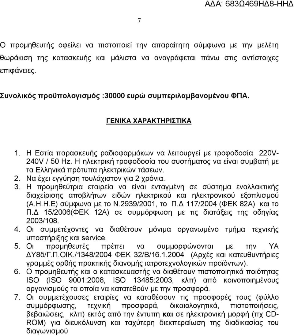 Η ηλεκτρική τροφοδοσία του συστήματος να είναι συμβατή με τα Ελληνικά πρότυπα ηλεκτρικών τάσεων. 2. Να έχει εγγύηση τουλάχιστον για 2 χρόνια. 3.