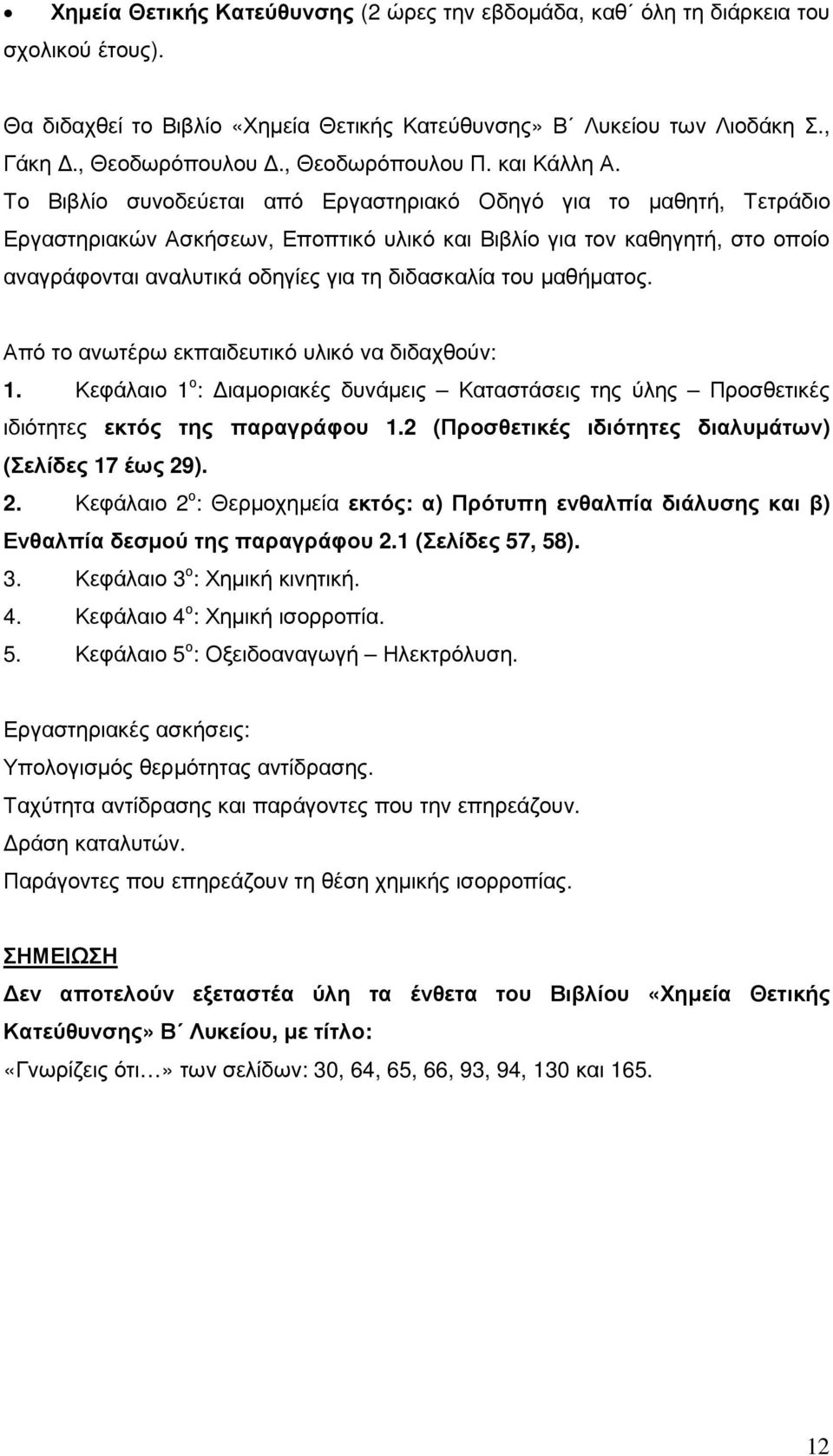 Το Βιβλίο συνοδεύεται από Εργαστηριακό Οδηγό για το µαθητή, Τετράδιο Εργαστηριακών Ασκήσεων, Εποπτικό υλικό και Βιβλίο για τον καθηγητή, στο οποίο αναγράφονται αναλυτικά οδηγίες για τη διδασκαλία του