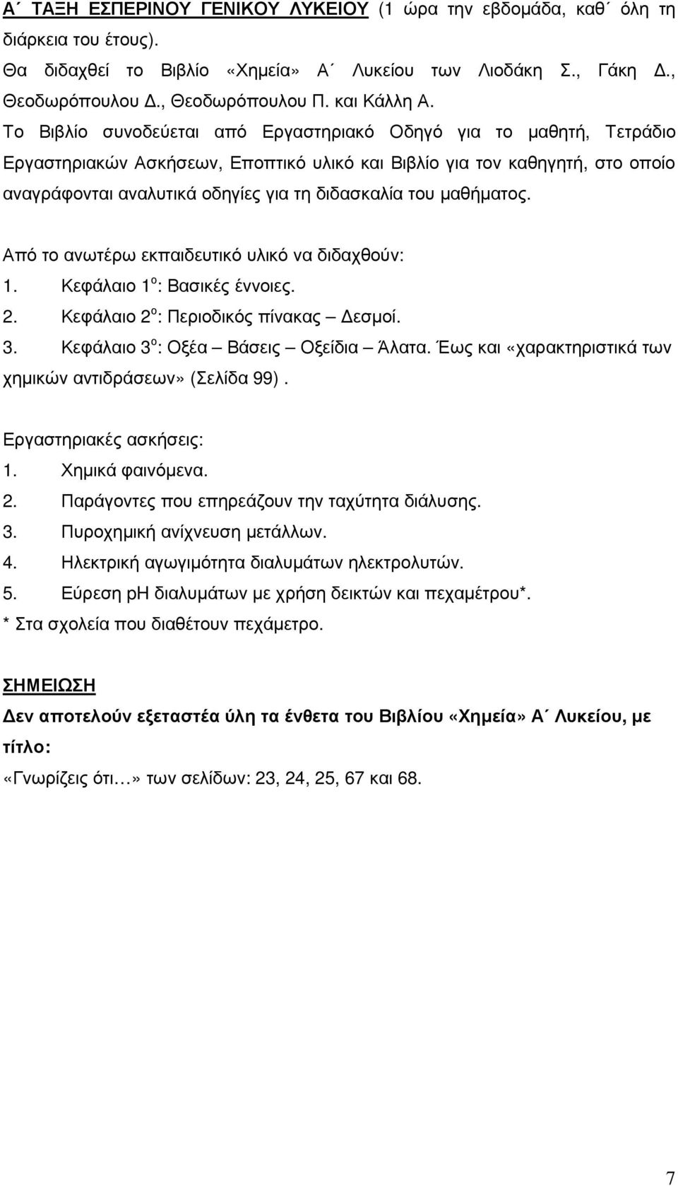 µαθήµατος. Από το ανωτέρω εκπαιδευτικό υλικό να διδαχθούν: 1. Κεφάλαιο 1 ο : Βασικές έννοιες. 2. Κεφάλαιο 2 ο : Περιοδικός πίνακας εσµοί. 3. Κεφάλαιο 3 ο : Οξέα Βάσεις Οξείδια Άλατα.