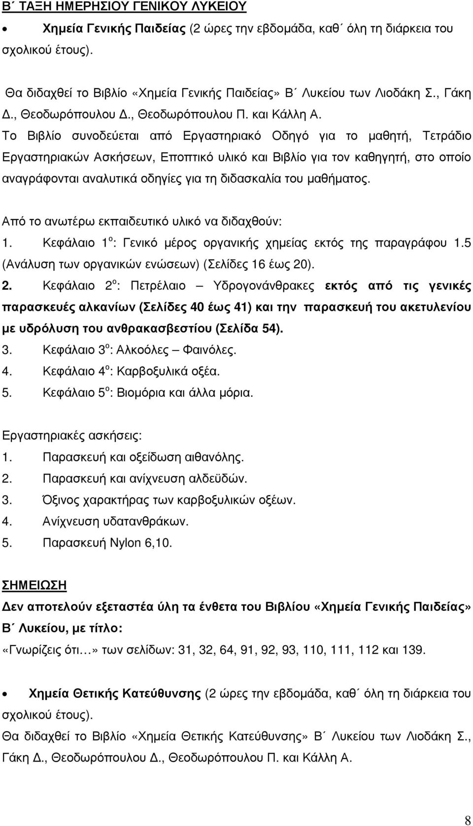 Το Βιβλίο συνοδεύεται από Εργαστηριακό Οδηγό για το µαθητή, Τετράδιο Εργαστηριακών Ασκήσεων, Εποπτικό υλικό και Βιβλίο για τον καθηγητή, στο οποίο αναγράφονται αναλυτικά οδηγίες για τη διδασκαλία του