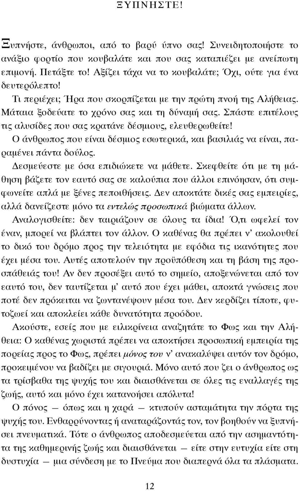 Σπάστε επιτέλους τις αλυσίδες που σας κρατάνε δέσμιους, ελευθερωθείτε! Ο άνθρωπος που είναι δέσμιος εσωτερικά, και βασιλιάς να είναι, παραμένει πάντα δούλος. Δεσμεύεστε με όσα επιδιώκετε να μάθετε.