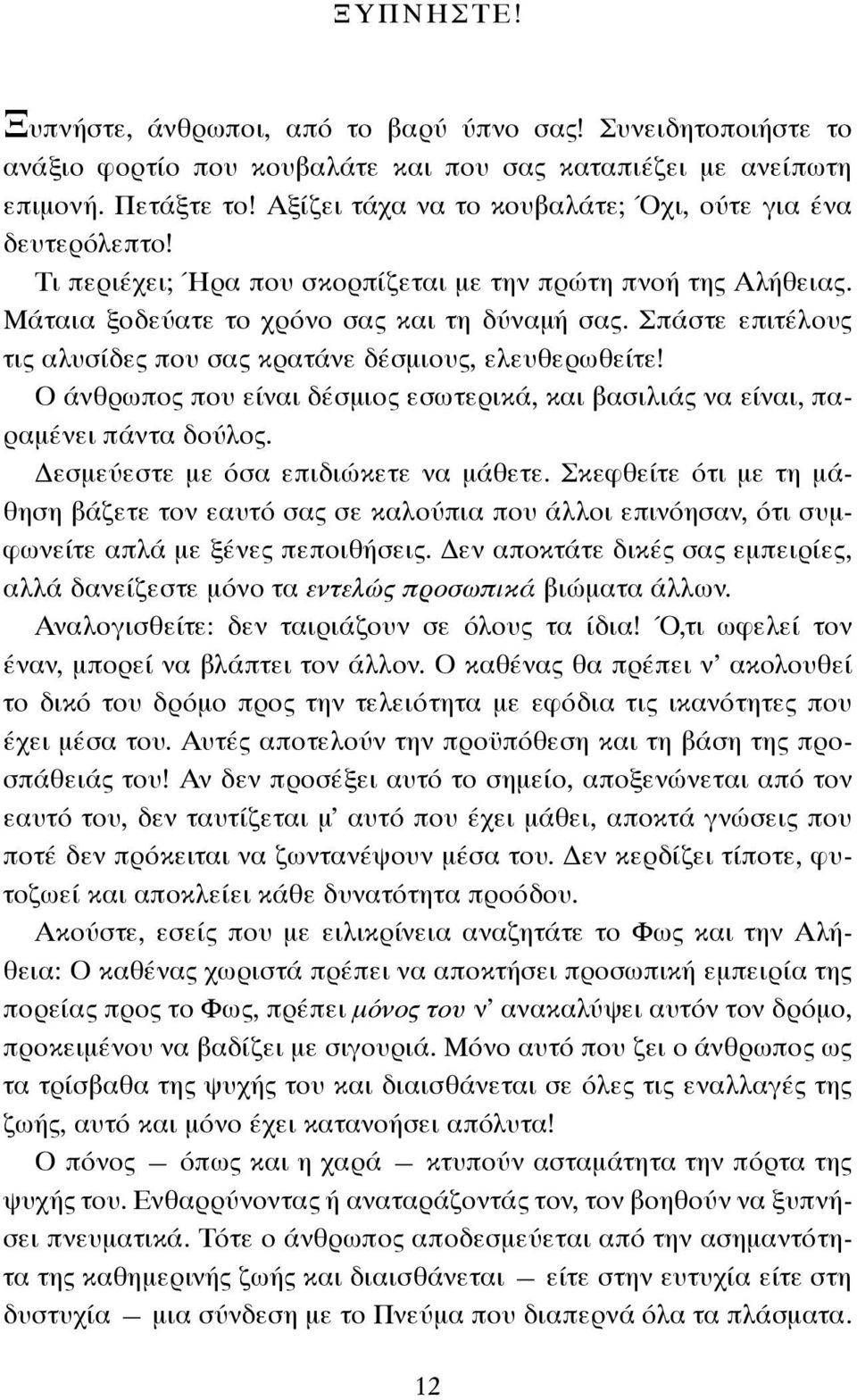 Σπάστε επιτέλους τις αλυσίδες που σας κρατάνε δέσμιους, ελευθερωθείτε! Ο άνθρωπος που είναι δέσμιος εσωτερικά, και βασιλιάς να είναι, παραμένει πάντα δούλος. Δεσμεύεστε με όσα επιδιώκετε να μάθετε.