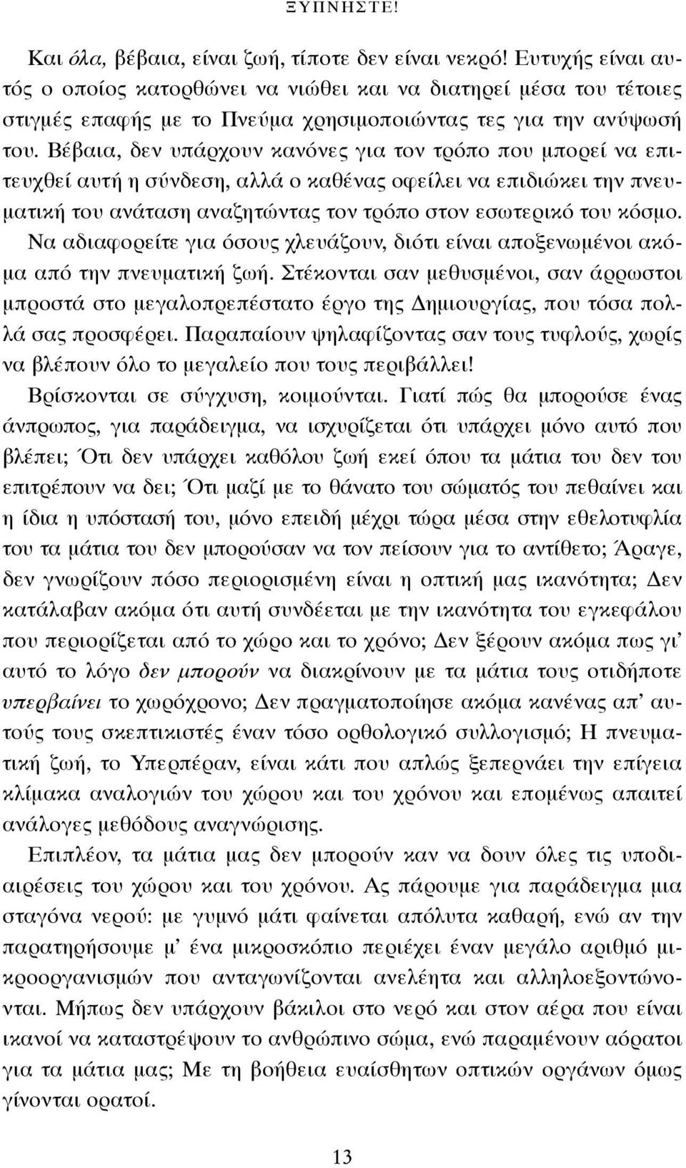 Βέβαια, δεν υπάρχουν κανόνες για τον τρόπο που μπορεί να επιτευχθεί αυτή η σύνδεση, αλλά ο καθένας οφείλει να επιδιώκει την πνευματική του ανάταση αναζητώντας τον τρόπο στον εσωτερικό του κόσμο.