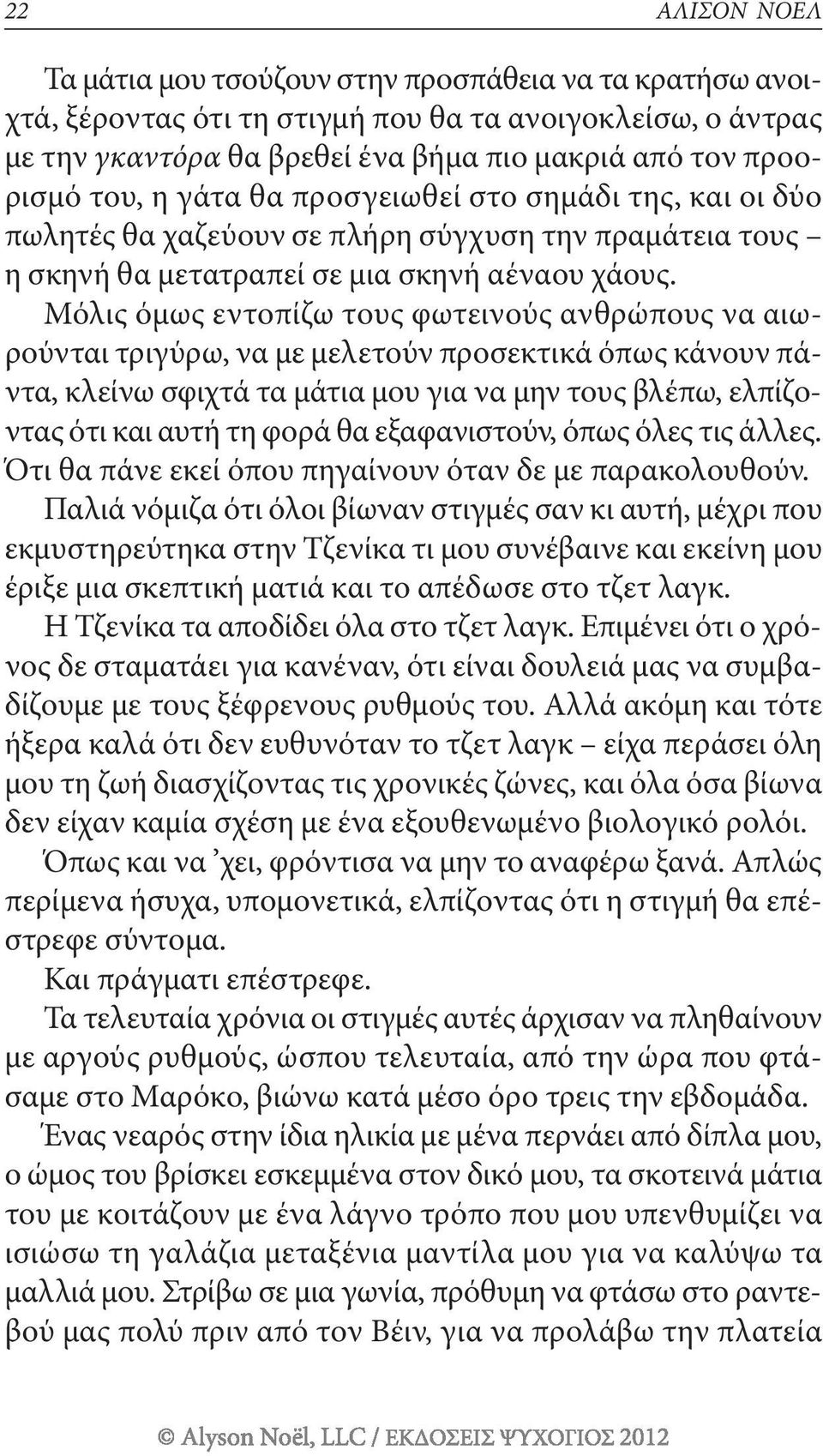 Μόλις όμως εντοπίζω τους φωτεινούς ανθρώπους να αιωρούνται τριγύρω, να με μελετούν προσεκτικά όπως κάνουν πάντα, κλείνω σφιχτά τα μάτια μου για να μην τους βλέπω, ελπίζοντας ότι και αυτή τη φορά θα