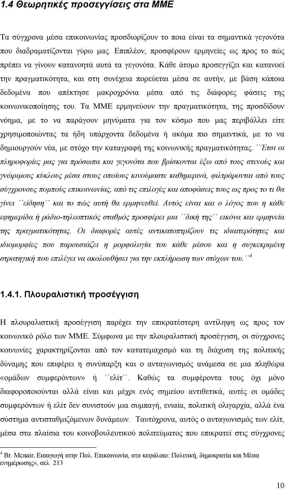 Κάθε άτοµο προσεγγίζει και κατανοεί την πραγµατικότητα, και στη συνέχεια πορεύεται µέσα σε αυτήν, µε βάση κάποια δεδοµένα που απέκτησε µακροχρόνια µέσα από τις διάφορες φάσεις της κοινωνικοποίησης