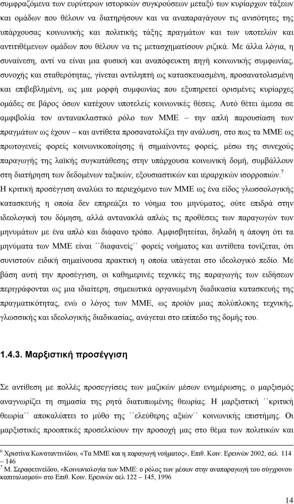 Με άλλα λόγια, η συναίνεση, αντί να είναι µια φυσική και αναπόφευκτη πηγή κοινωνικής συµφωνίας, συνοχής και σταθερότητας, γίνεται αντιληπτή ως κατασκευασµένη, προσανατολισµένη και επιβεβληµένη, ως