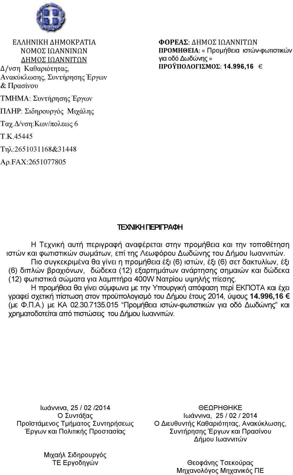 996,16 ΤΕΧΝΙΚΗ ΠΕΡΙΓΡΑΦΗ Η Τεχνική αυτή περιγραφή αναφέρεται στην προμήθεια και την τοποθέτηση ιστών και φωτιστικών σωμάτων, επί της Λεωφόρου Δωδώνης του Δήμου Ιωαννιτών.