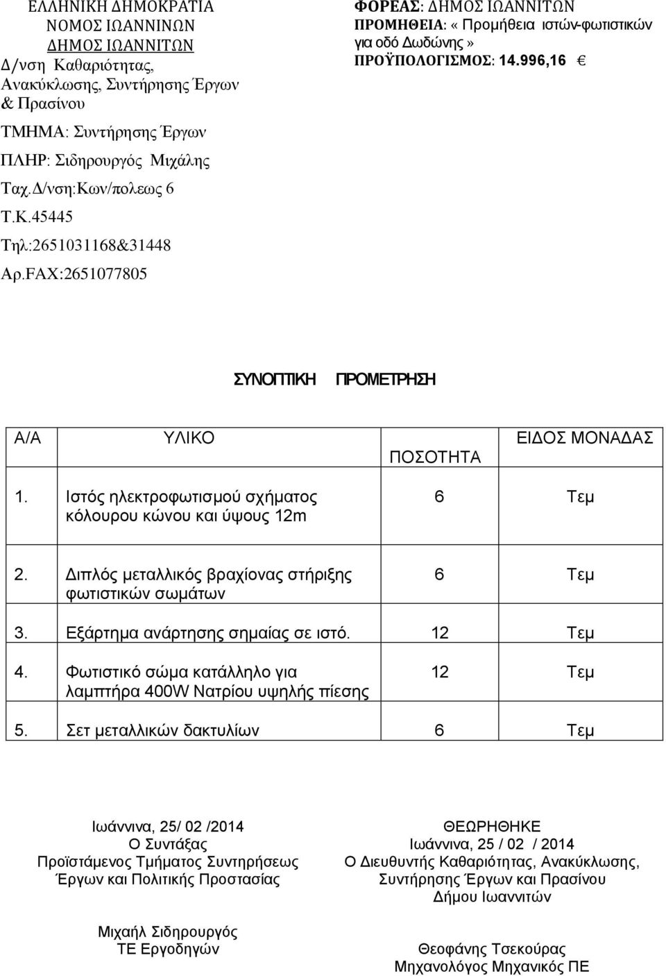 Ιστός ηλεκτροφωτισμού σχήματος κόλουρου κώνου και ύψους 12m 6 Τεμ 2. Διπλός μεταλλικός βραχίονας στήριξης φωτιστικών σωμάτων 6 Τεμ 3. Εξάρτημα ανάρτησης σημαίας σε ιστό. 12 Τεμ 4.