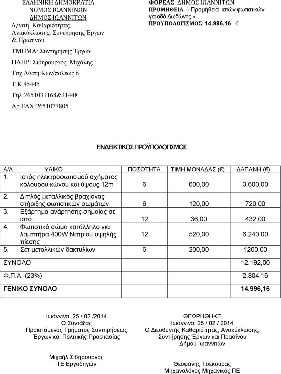 Ιστός ηλεκτροφωτισμού σχήματος κόλουρου κώνου και ύψους 12m 6 600,00 3.600,00 2. Διπλός μεταλλικός βραχίονας στήριξης φωτιστικών σωμάτων 6 120,00 720,00 3. Εξάρτημα ανάρτησης σημαίας σε ιστό.