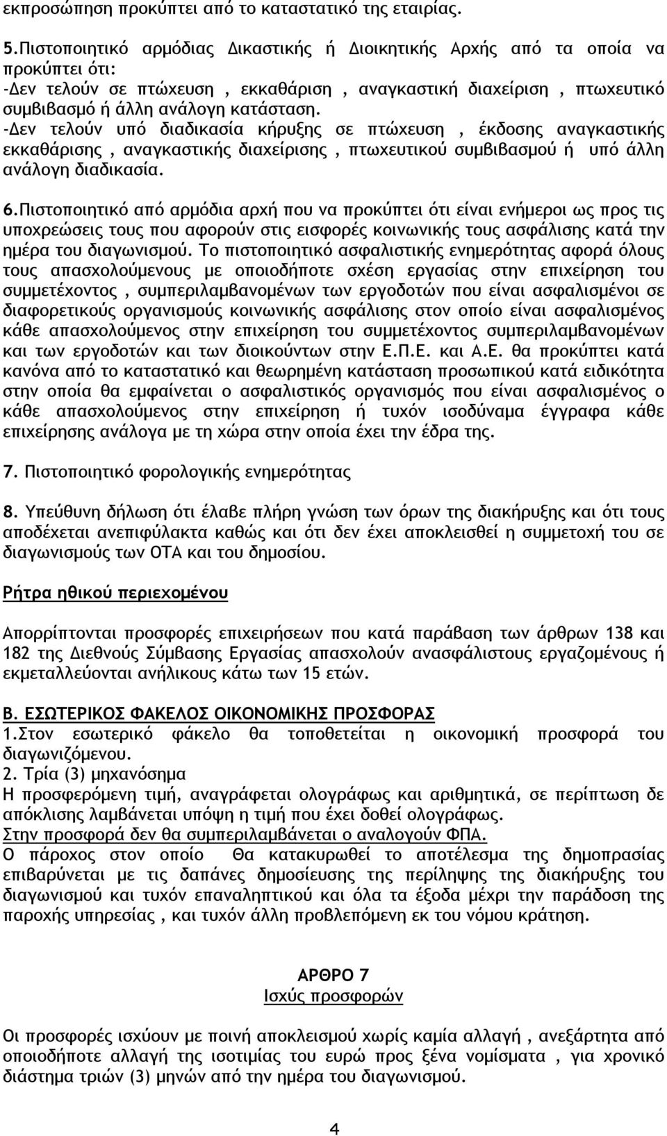 -Δεν τελούν υπό διαδικασία κήρυξης σε πτώχευση, έκδοσης αναγκαστικής εκκαθάρισης, αναγκαστικής διαχείρισης, πτωχευτικού συμβιβασμού ή υπό άλλη ανάλογη διαδικασία. 6.