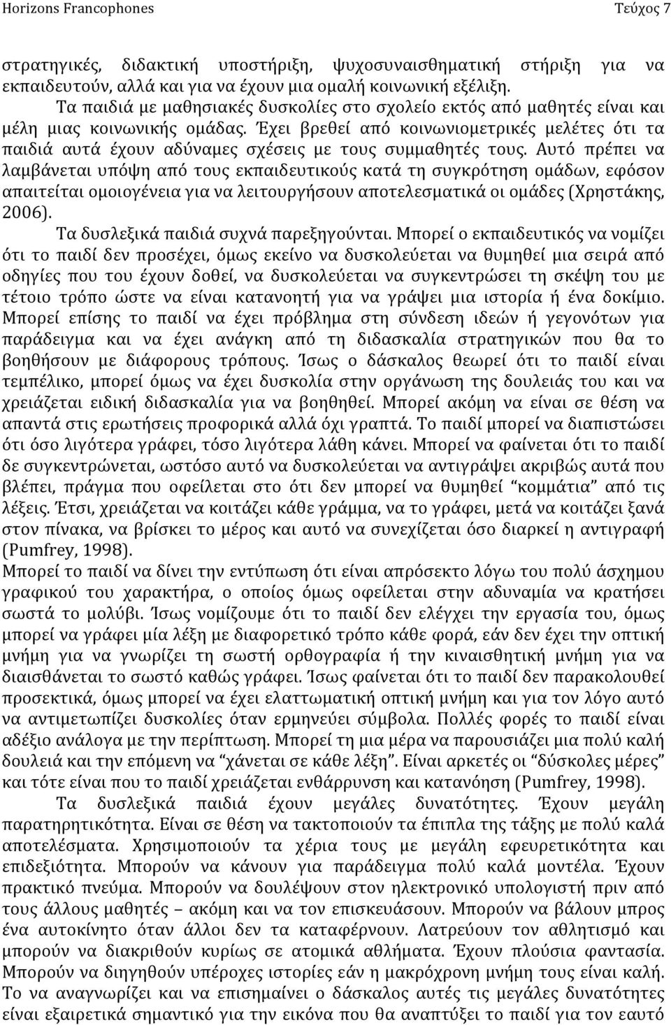 Έχει βρεθεί από κοινωνιομετρικές μελέτες ότι τα παιδιά αυτά έχουν αδύναμες σχέσεις με τους συμμαθητές τους.