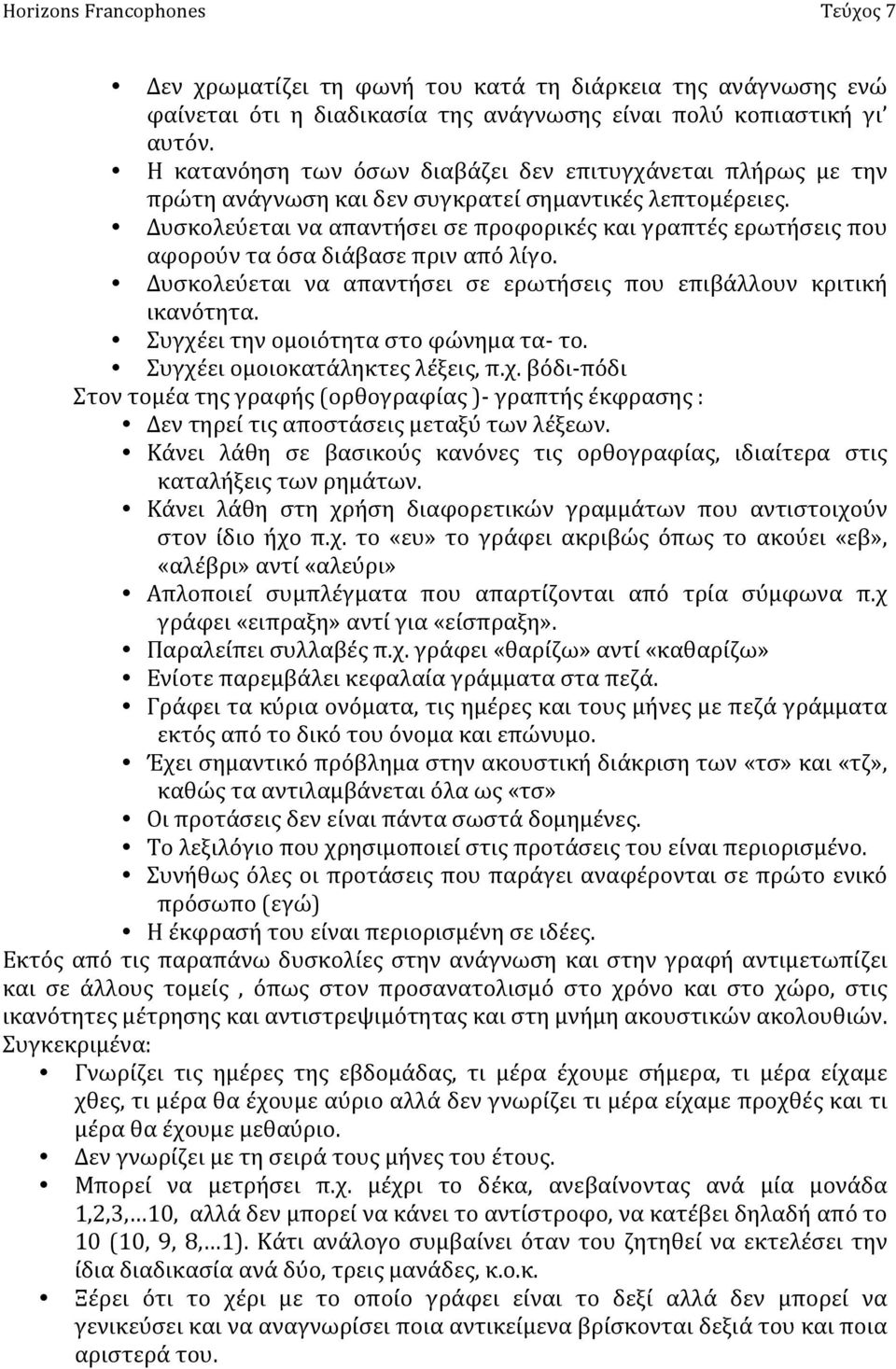 Δυσκολεύεται να απαντήσει σε προφορικές και γραπτές ερωτήσεις που αφορούν τα όσα διάβασε πριν από λίγο. Δυσκολεύεται να απαντήσει σε ερωτήσεις που επιβάλλουν κριτική ικανότητα.