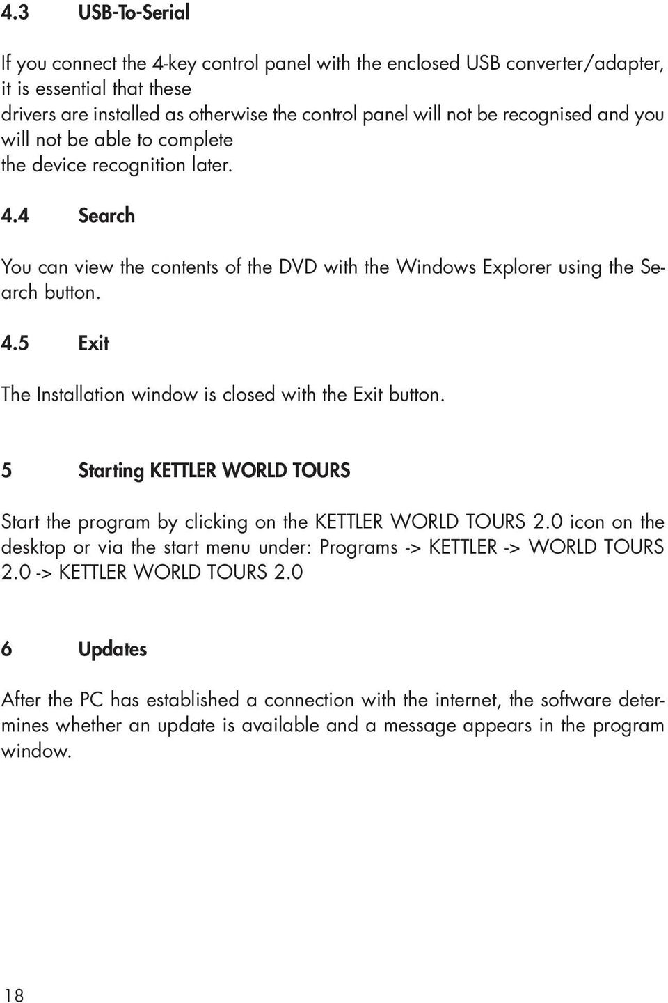 5 Starting KETTLER WORLD TOURS Start the program by clicking on the KETTLER WORLD TOURS 2.0 icon on the desktop or via the start menu under: Programs -> KETTLER -> WORLD TOURS 2.