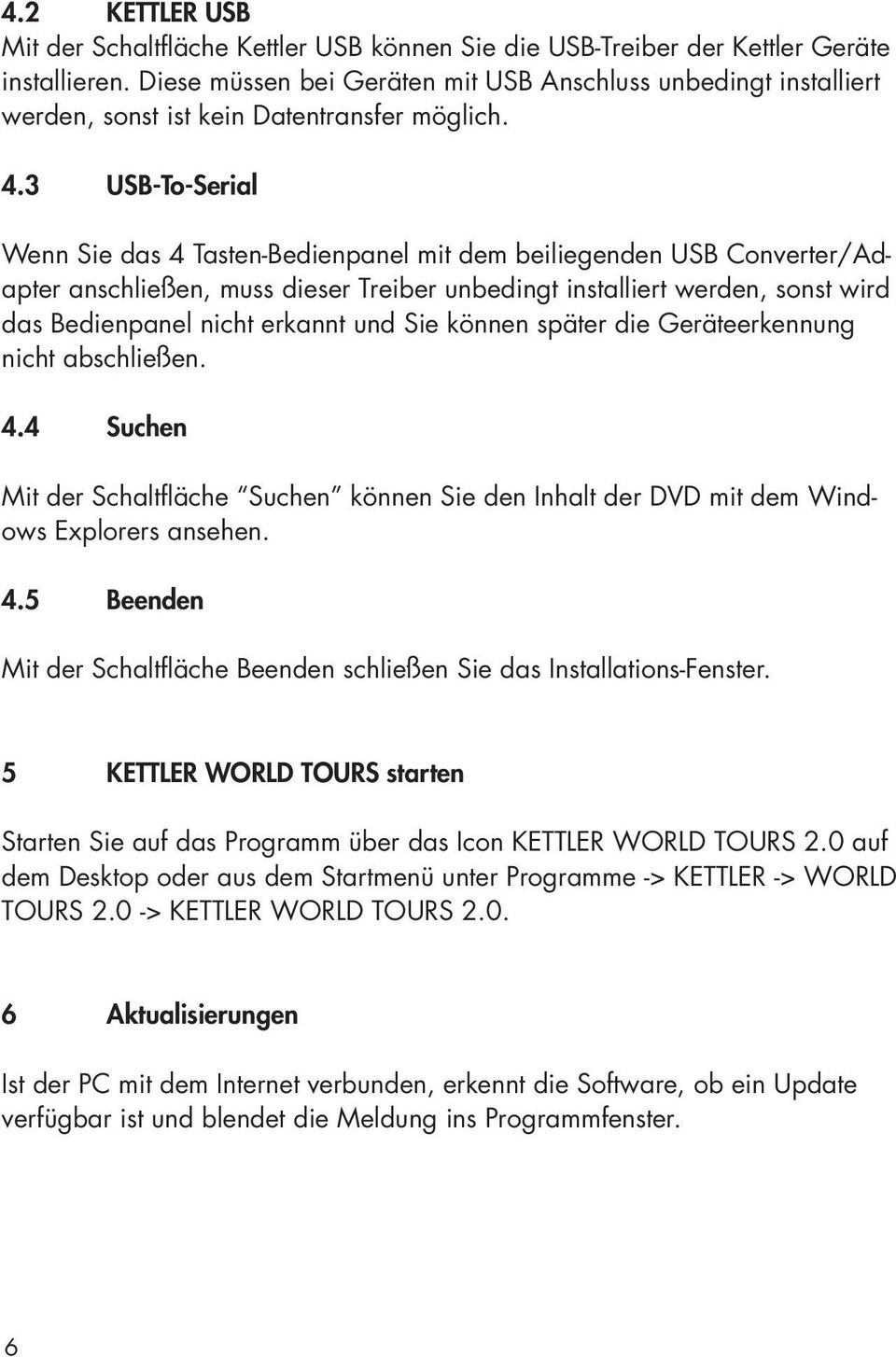 3 USB-To-Serial Wenn Sie das 4 Tasten-Bedienpanel mit dem beiliegenden USB Converter/Adapter anschließen, muss dieser Treiber unbedingt installiert werden, sonst wird das Bedienpanel nicht erkannt