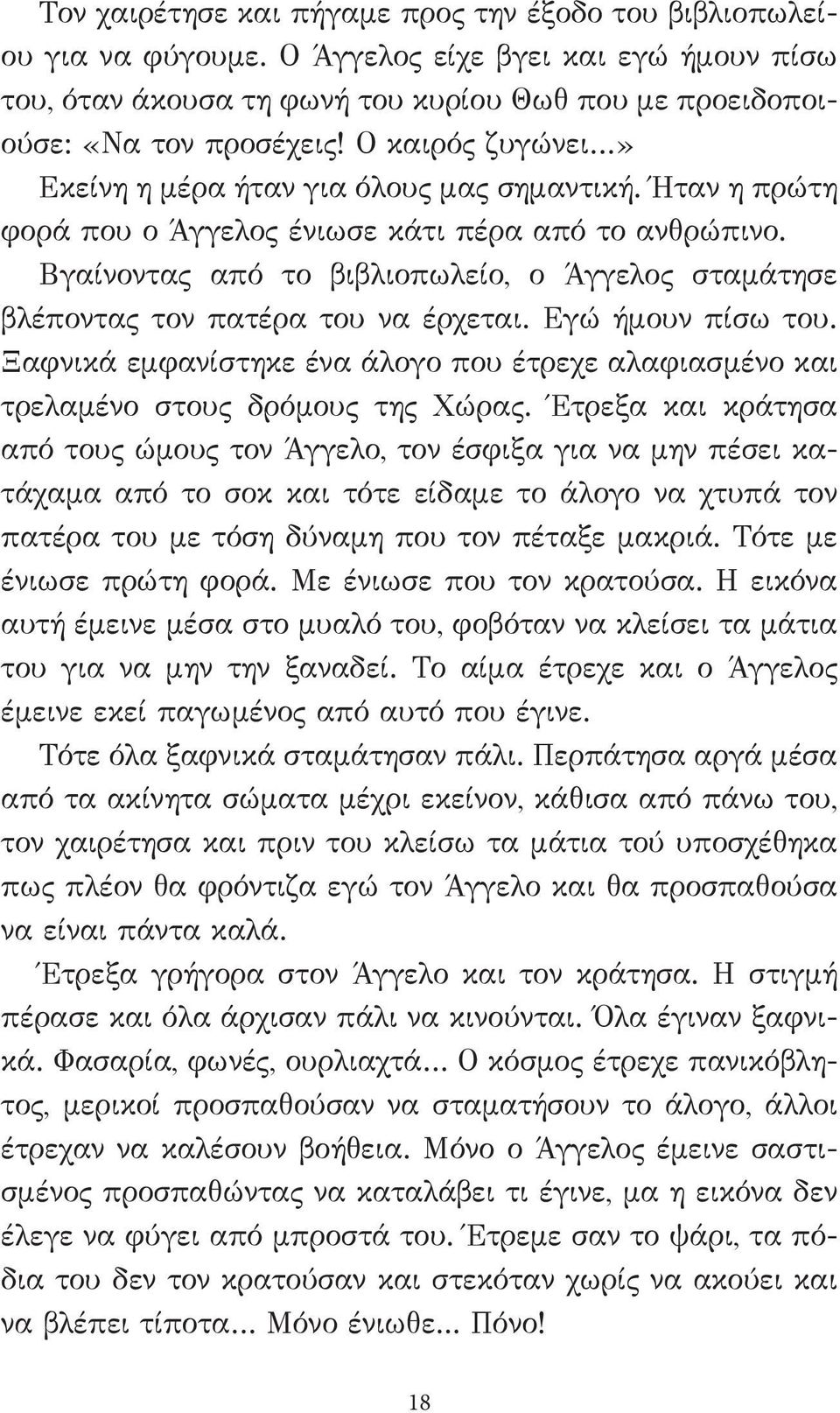 Βγαίνοντας από το βιβλιοπωλείο, ο Άγγελος σταμάτησε βλέποντας τον πατέρα του να έρχεται. Εγώ ήμουν πίσω του. Ξαφνικά εμφανίστηκε ένα άλογο που έτρεχε αλαφιασμένο και τρελαμένο στους δρόμους της Χώρας.