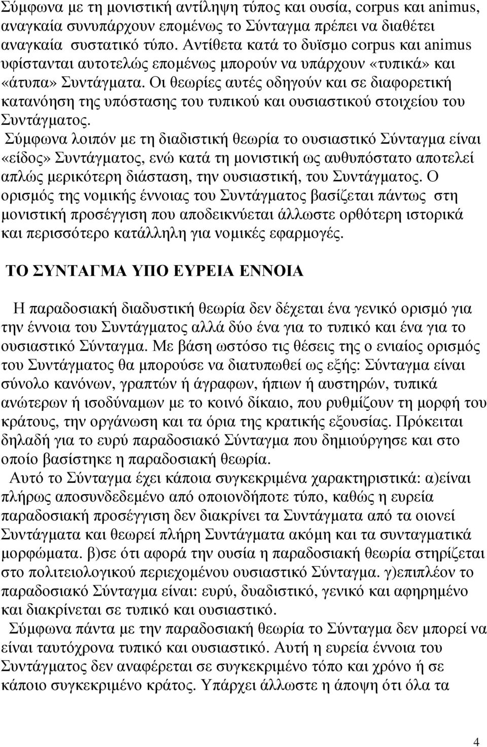 Οι θεωρίες αυτές οδηγούν και σε διαφορετική κατανόηση της υπόστασης του τυπικού και ουσιαστικού στοιχείου του Συντάγµατος.