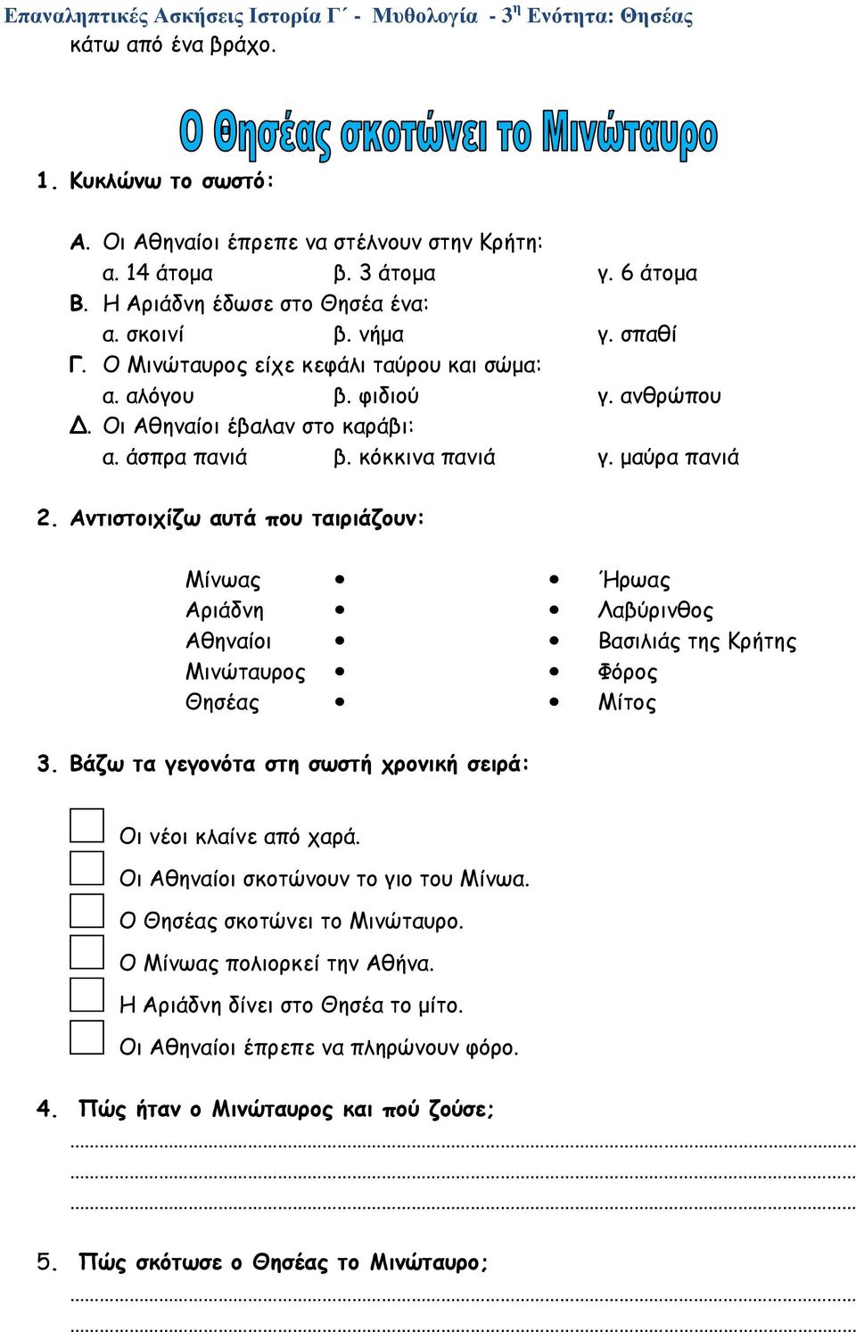Αντιστοιχίζω αυτά που ταιριάζουν: Μίνωας Ήρωας Αριάδνη Λαβύρινθος Αθηναίοι Βασιλιάς της Κρήτης Μινώταυρος Φόρος Θησέας Μίτος 3. Βάζω τα γεγονότα στη σωστή χρονική σειρά: Οι νέοι κλαίνε από χαρά.